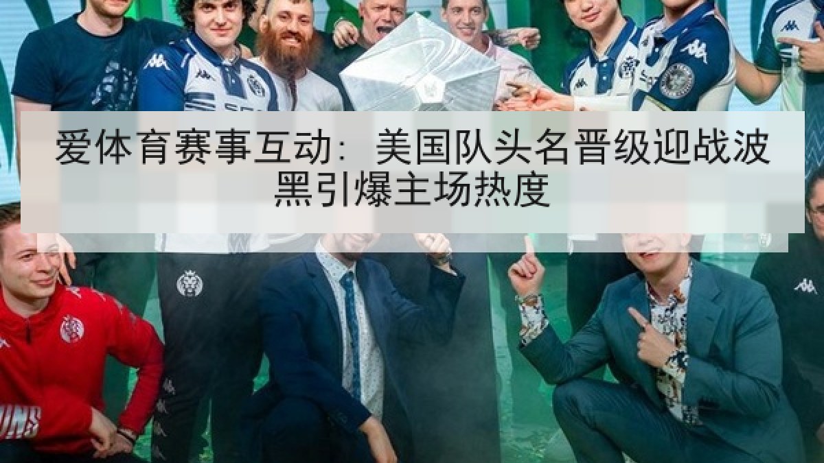 爱体育赛事互动: 美国队头名晋级迎战波黑引爆主场热度