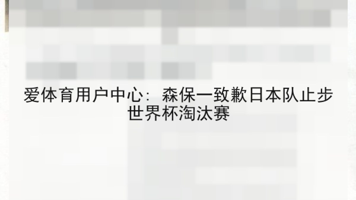 爱体育用户中心: 森保一致歉日本队止步世界杯淘汰赛