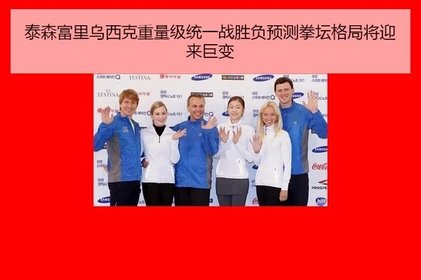 泰森富里乌西克重量级统一战胜负预测拳坛格局将迎来巨变